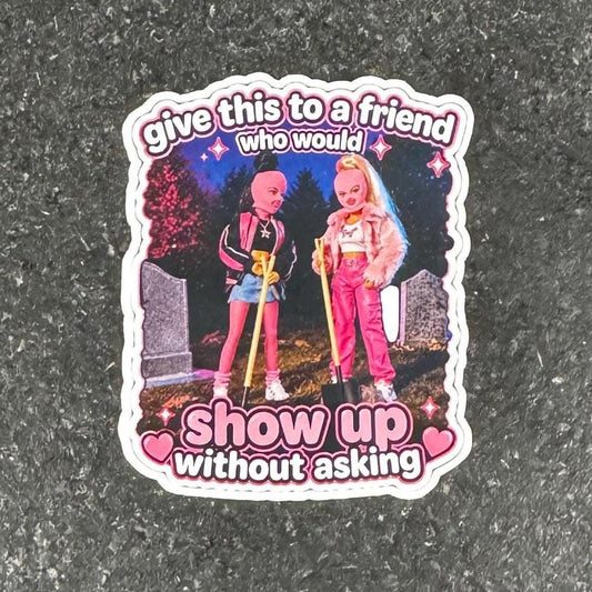Show Up Without Asking Sticker | Unhinged Friend Humor Vinyl Decal