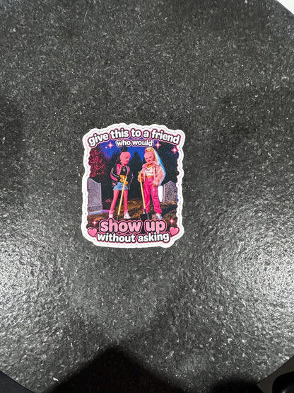 Show Up Without Asking Sticker | Unhinged Friend Humor Vinyl Decal