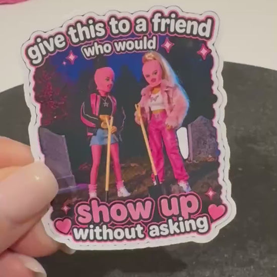 Show Up Without Asking Sticker | Unhinged Friend Humor Vinyl Decal